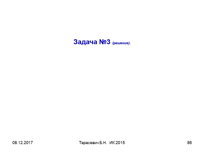08.12.2017 Тарасевич Б.Н. ИК 2015 86 Задача №3 (решение). 08.12.2017 Тарасевич Б.Н. ИК 2015 86 Задача №3 (решение).